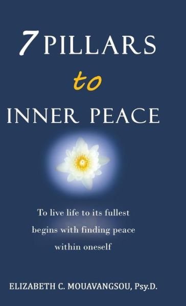 Cover for Psy D Elizabeth C Mouavangsou · 7 Pillars to Inner Peace: to Live Life to Its Fullest Begins with Finding Peace Within Oneself (Gebundenes Buch) (2016)