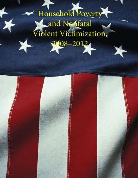 Cover for U S Department of Justice · Household Poverty and Nonfatal Violent Victimization, 2008 - 2012 (Pocketbok) (2015)