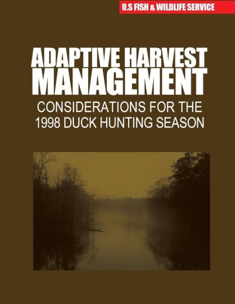 Adaptive Harvest Management: Considerations for the 1998 Duck Hunting Season - U S Fish & Wildlife Service - Książki - Createspace - 9781507833131 - 14 lutego 2015