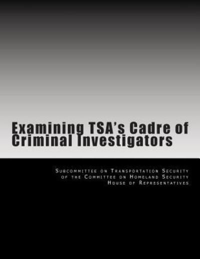 Cover for Subcommittee on Transportation Security · Examining Tsa's Cadre of Criminal Investigators (Pocketbok) (2015)