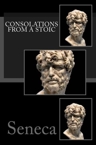 Cover for Seneca · Consolations from a Stoic: De Consolatione Ad Marciam, De Consolatione Ad Polybium and De Consolatione Ad Helviam (Paperback Book) (2015)