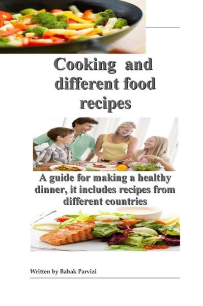 Cover for Babak Parvizi · Cooking and Different Food Recipes: a Guide for Making a Healthy Dinner, It Includes Recipes from Different Countries (Paperback Book) (2015)