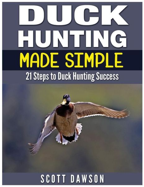 Cover for Scott Dawson · Duck Hunting Made Simple: 21 Steps to Duck Hunting Success (Paperback Book) (2015)