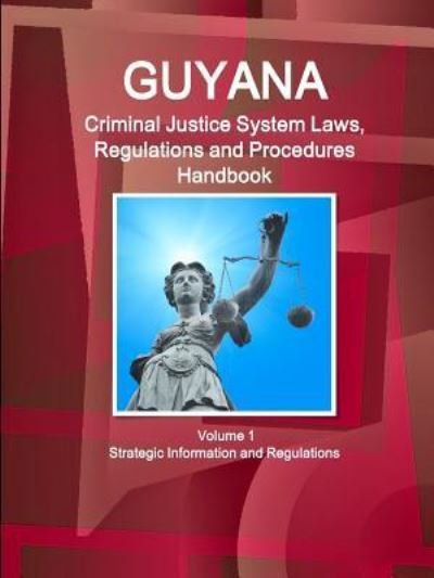 Cover for Inc Ibp · Guyana Criminal Justice System Laws, Regulations and Procedures Handbook Volume 1 Strategic Information and Regulations (Paperback Book) (2015)