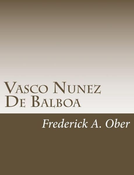 Vasco Nunez De Balboa - Frederick a Ober - Books - Createspace - 9781517126131 - August 31, 2015