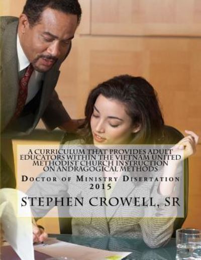 Stephen R Crowell Sr · A Curriculum That Provides Adult Educators Within The Vietnam United Methodist Church Instruction on Andragogical Methods (Paperback Book) (2015)