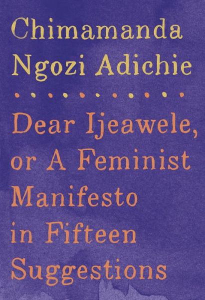 Cover for Chimamanda Ngozi Adichie · Dear Ijeawele, or A Feminist Manifesto in Fifteen Suggestions (Hardcover bog) (2017)