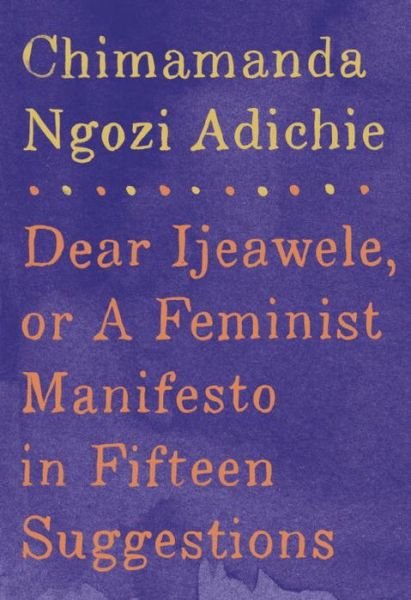 Dear Ijeawele, or A Feminist Manifesto in Fifteen Suggestions - Chimamanda Ngozi Adichie - Books - Knopf Doubleday Publishing Group - 9781524733131 - March 7, 2017