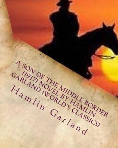 Cover for Hamlin Garland · A Son of the Middle Border (1917) NOVEL by Hamlin Garland (World's Classics) (Pocketbok) (2016)