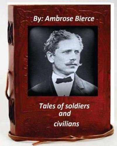 Cover for Ambrose Bierce · Tales of soldiers and civilians.By Ambrose Bierce (Paperback Bog) [Original edition] (2016)