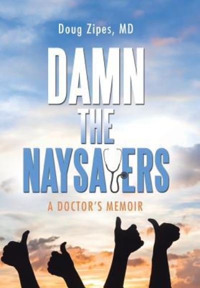 Cover for Doug Zipes · Damn the Naysayers : A Doctor'S Memoir (Hardcover Book) (2018)