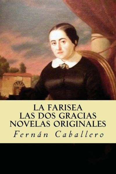 Cover for Fernán Caballero · La Farisea; Las Dos Gracias Novelas Originales (Taschenbuch) (2016)