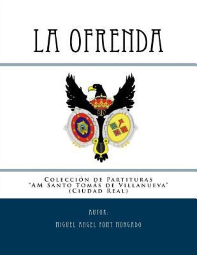 La Ofrenda - Marcha Procesional - Miguel Angel Font Morgado - Libros - Createspace Independent Publishing Platf - 9781544885131 - 22 de octubre de 2012