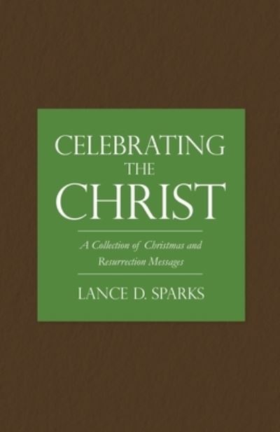 Cover for Lance D Sparks · Celebrating the Christ: A Collection of Christmas and Resurrection Messages (Paperback Book) (2020)