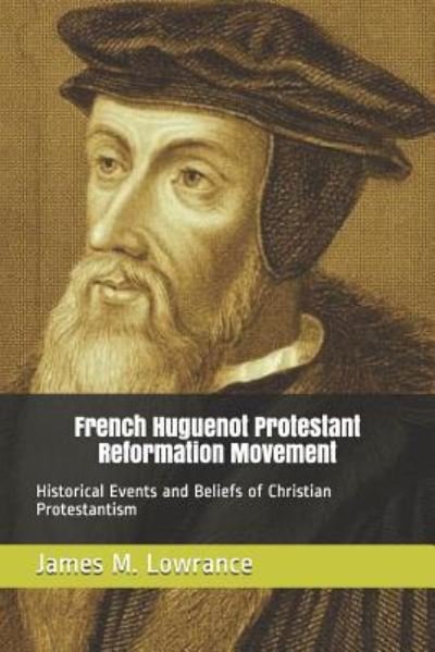 French Huguenot Protestant Reformation Movement - James M Lowrance - Books - Independently Published - 9781549736131 - September 12, 2017