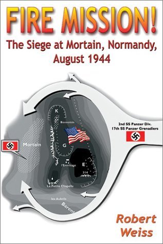 Fire Mission!: the Siege at Mortain, Normandy, August 1944 - Robert Weiss - Kirjat - Burd Street Pr - 9781572493131 - maanantai 1. heinäkuuta 2002