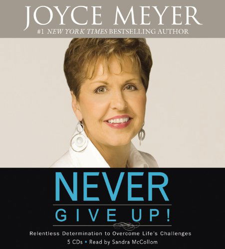 Cover for Joyce Meyer · Never Give Up!: Relentless Determination to Overcome Life's Challenges (Audiobook (CD)) [Abridged edition] (2009)