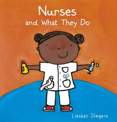 Nurses and What They Do - Profession series - Liesbet Slegers - Libros - Clavis Publishing - 9781605377131 - 21 de octubre de 2021