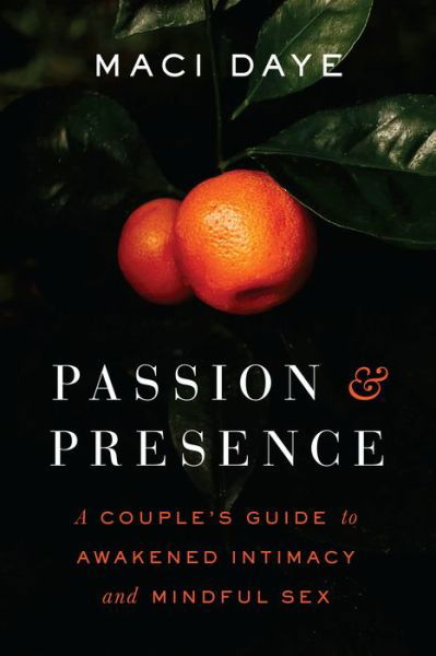 Cover for Maci Daye · Passion and Presence: A Couple's Guide to Awakened Intimacy and Mindful Sex (Paperback Book) (2020)