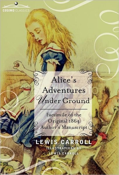 Cover for Carroll, Lewis (Christ Church College, Oxford) · Alice's Adventures Under Ground: Facsimile of the Original 1864 Author's Manuscript (Hardcover bog) (2012)