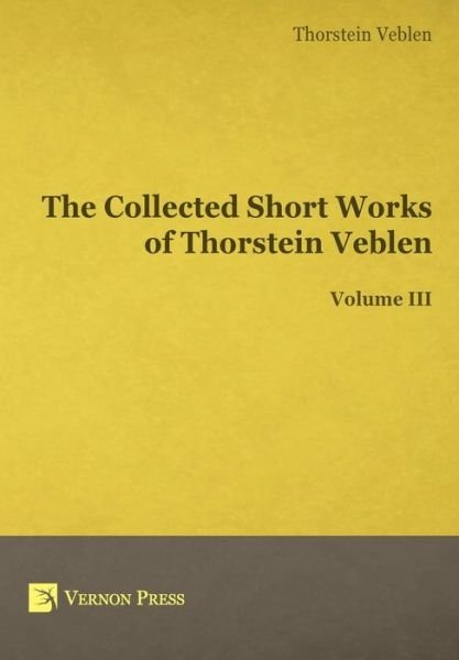 Cover for Veblen Thornstein · The Collected Short Works of Thorstein Veblen - Volume III (Innbunden bok) (2015)