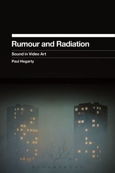 Cover for Hegarty, Paul (University of Nottingham, UK) · Rumour and Radiation: Sound in Video Art (Hardcover Book) (2015)