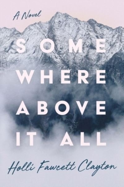 Cover for Holli Fawcett Clayton · Somewhere Above It All (Hardcover Book) (2022)
