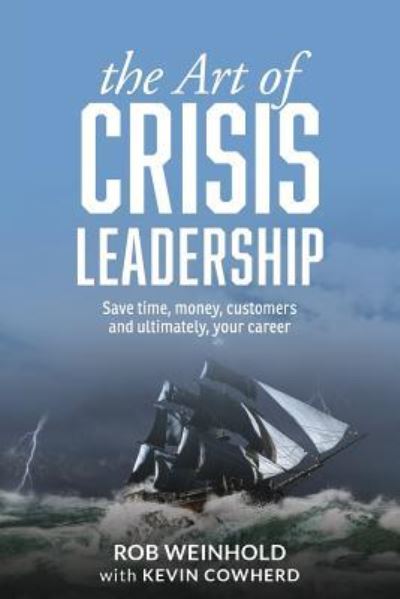 Cover for Rob Weinhold · The Art of Crisis Leadership: Save Time, Money, Customers and Ultimately, Your Career (Pocketbok) (2016)