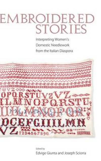 Cover for Edvige Giunta · Embroidered Stories: Interpreting Women’s Domestic Needlework from the Italian Diaspora (Hardcover Book) (2014)