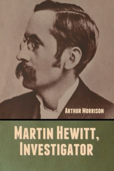 Martin Hewitt, Investigator - Arthur Morrison - Libros - Bibliotech Press - 9781647999131 - 10 de agosto de 2020