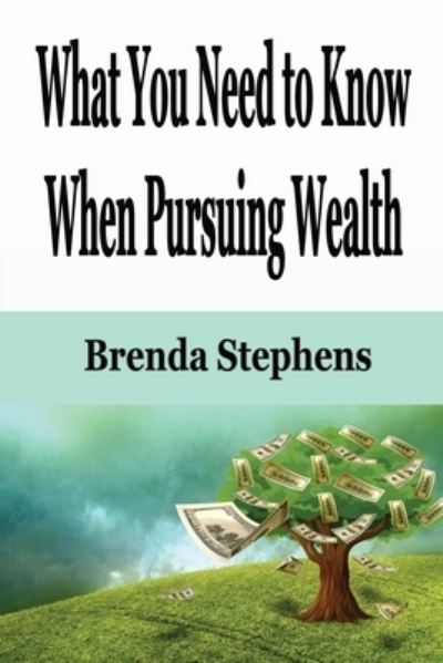 What You Need to Know When Pursuing Wealth - Brenda Stephens - Books - ECONO Publishing Company - 9781648301131 - March 9, 2020