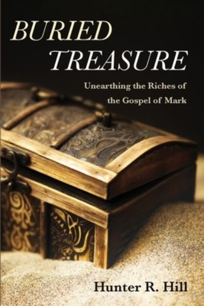 Cover for Hunter R Hill · Buried Treasure: Unearthing the Riches of the Gospel of Mark (Paperback Book) (2021)