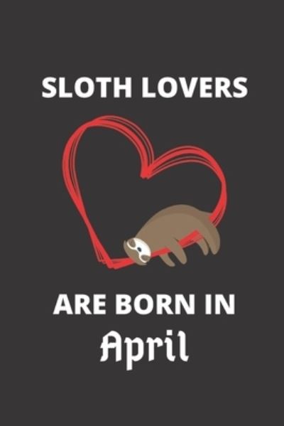 Cover for Sloth Lover · SLOTH LOVERS ARE BORN IN April (Paperback Book) (2019)