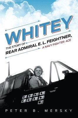 Peter B Mersky · Whitey: The Story of Rear Admiral E. L. Feightner, A Navy Fighter Ace (Paperback Book) (2024)