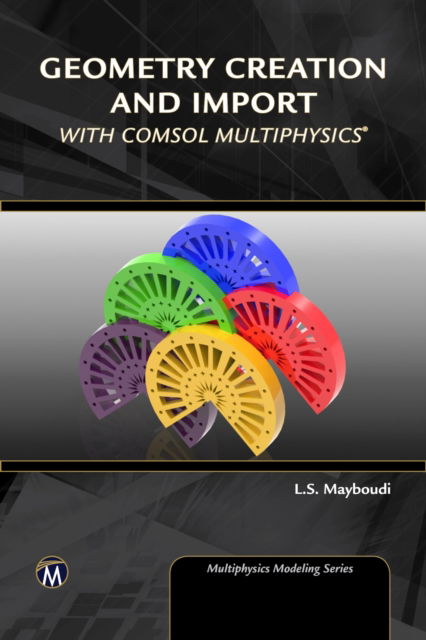 Geometry Creation and Import With COMSOL Multiphysics - Multiphysics Modeling Series - Layla S. Mayboudi - Livros - Mercury Learning & Information - 9781683922131 - 11 de novembro de 2019