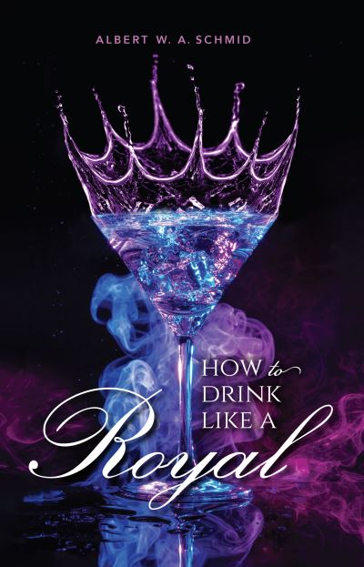 Cover for Albert W. A. Schmid · How to Drink Like a Royal (Hardcover Book) (2020)