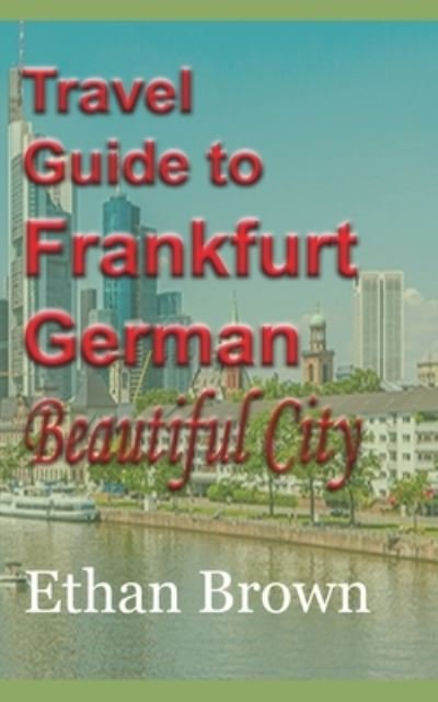 Travel Guide to Frankfurt, German Beautiful City - Ethan Brown - Libros - Blurb - 9781715759131 - 26 de abril de 2024