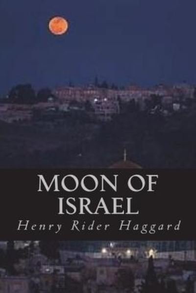Moon of Israel - Henry Rider Haggard - Bücher - Createspace Independent Publishing Platf - 9781722478131 - 5. Juli 2018