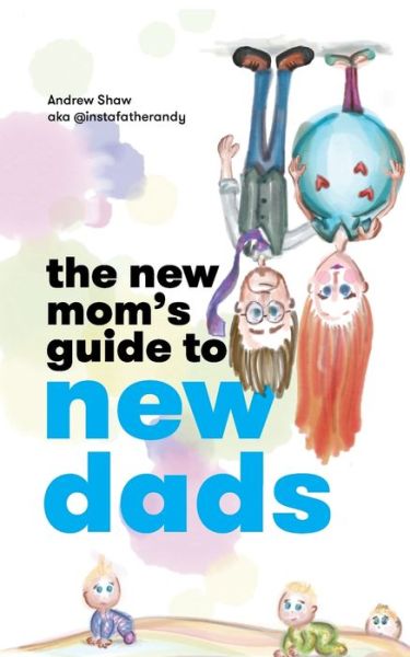 Cover for Andrew Shaw · The New Mom's Guide to New Dads (Paperback Book) (2020)