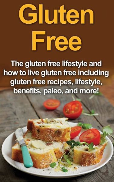 Cover for Robert Jacobson · Gluten Free: The gluten free lifestyle and how to live gluten free including gluten free recipes, lifestyle, benefits, Paleo, and more! (Hardcover Book) (2020)