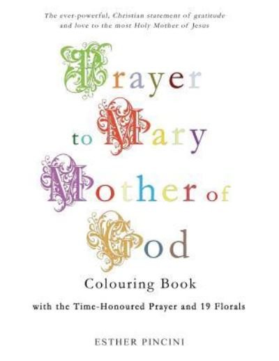 Cover for Esther Pincini · Prayer to Mary Mother of God Colouring Book with the Time-Honoured Prayer and 19 Florals (Paperback Book) (2018)
