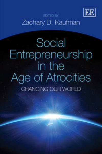 Social Entrepreneurship in the Age of Atrocities: Changing Our World - Zachary D. Kaufman - Books - Edward Elgar Publishing Ltd - 9781781002131 - September 30, 2012