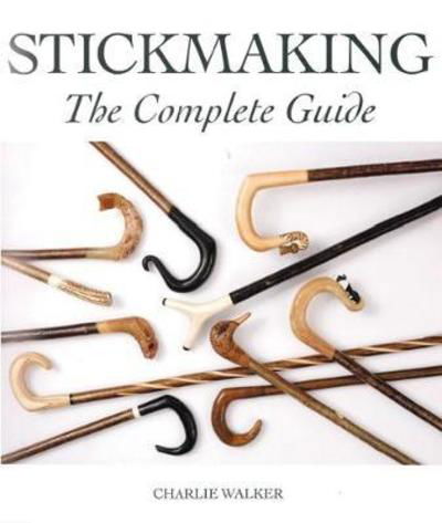 Stickmaking: The Complete Guide - Charlie Walker - Books - The Crowood Press Ltd - 9781785004131 - June 4, 2018