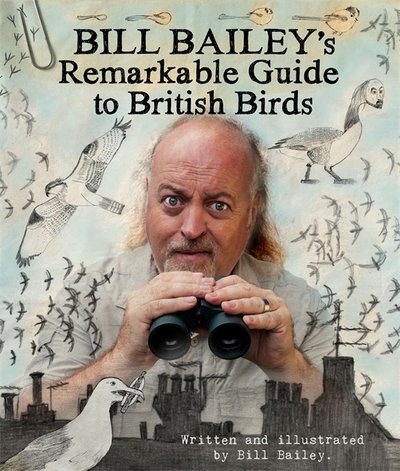 Bill Bailey's Remarkable Guide to British Birds - Bill Bailey - Bøker - Quercus Publishing - 9781786487131 - 17. mai 2018