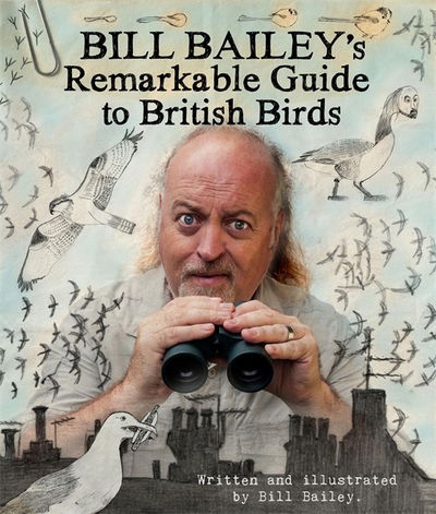 Bill Bailey's Remarkable Guide to British Birds - Bill Bailey - Books - Quercus Publishing - 9781786487131 - May 17, 2018