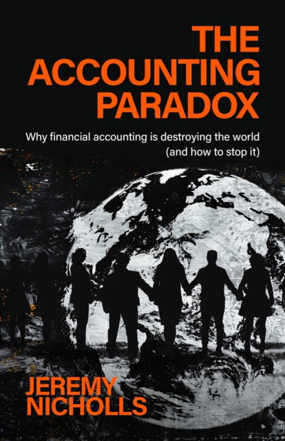 The Accounting Paradox: How financial accounting is damaging the world (but can help repair it) - Jeremy Nicholls - Bøger - Practical Inspiration Publishing - 9781788607131 - 24. marts 2026