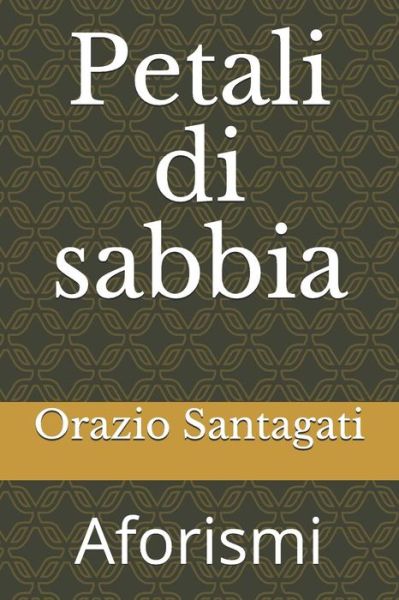 Cover for Orazio  Horace's Santagati · Petali di sabbia : Aforismi (Paperback Book) (2019)