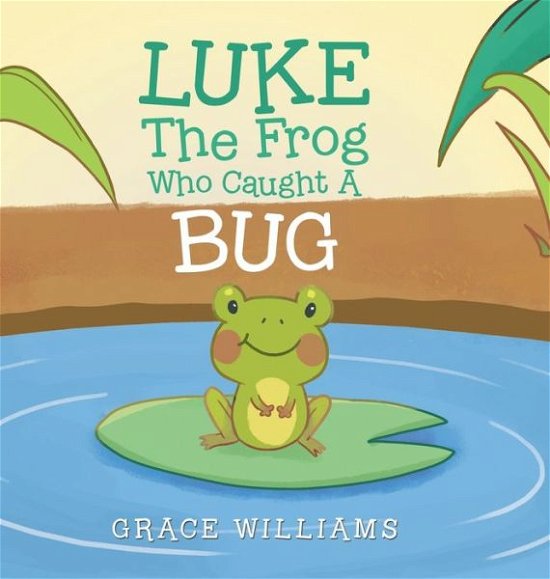 Cover for Grace Williams · Luke the Frog Who Caught a Bug (Gebundenes Buch) (2020)