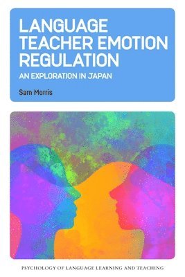 Cover for Sam Morris · Language Teacher Emotion Regulation: An Exploration in Japan - Psychology of Language Learning and Teaching (Innbunden bok) (2025)