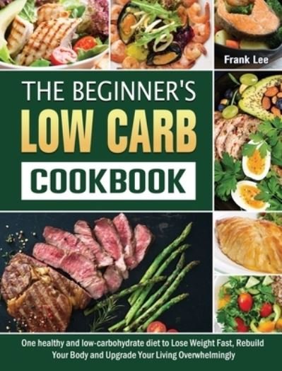 Cover for Frank Lee · The Beginner's Low Carb Cookbook (Gebundenes Buch) (2021)